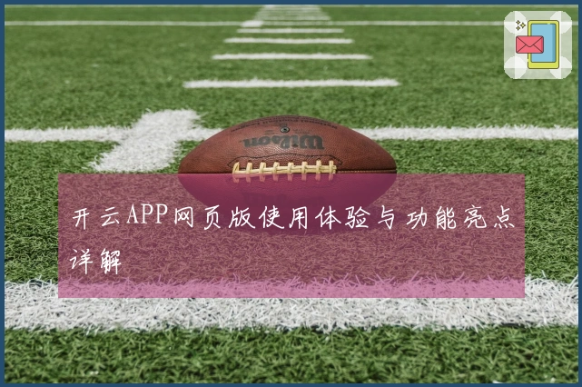 开云APP网页版使用体验与功能亮点详解