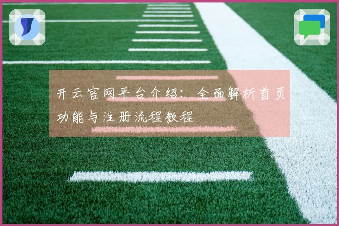 开云官网平台介绍：全面解析首页功能与注册流程教程