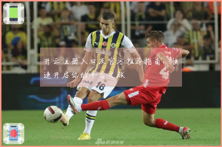 开云注册入口及官方推荐指南，快速开启你的平台之旅